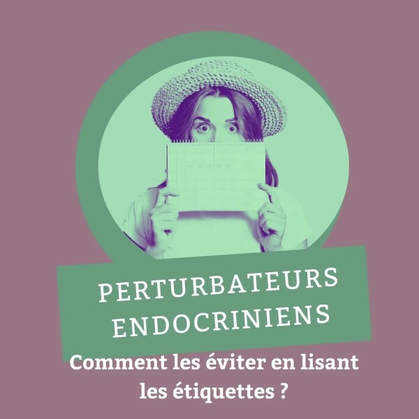 Perturbateurs endocriniens & équilibre hormonal : pourquoi apprendre à lire les étiquettes peut changer beaucoup plus que vous ne l’imaginez ?